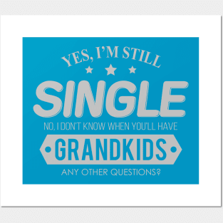 Yes, I'm Still Single. No, I Don't know When You'll Have Grandkids. Posters and Art